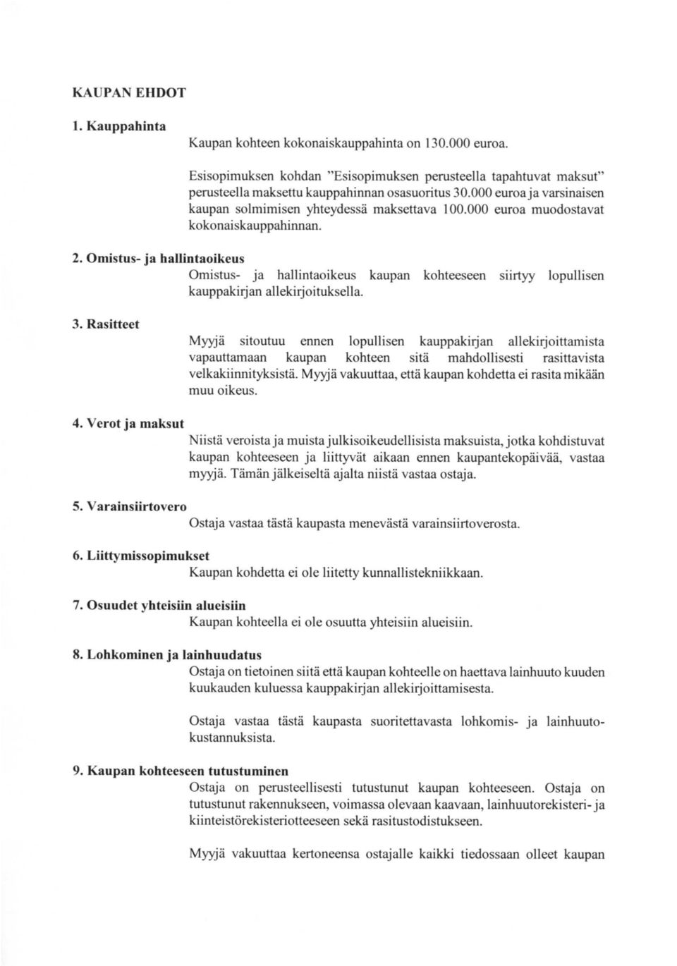 Omistus- ja hallintaoikeus Omistus- ja hallintaoikeus kaupan kohteeseen siirtyy lopullisen kauppakirjan allekirjoituksella. 3.