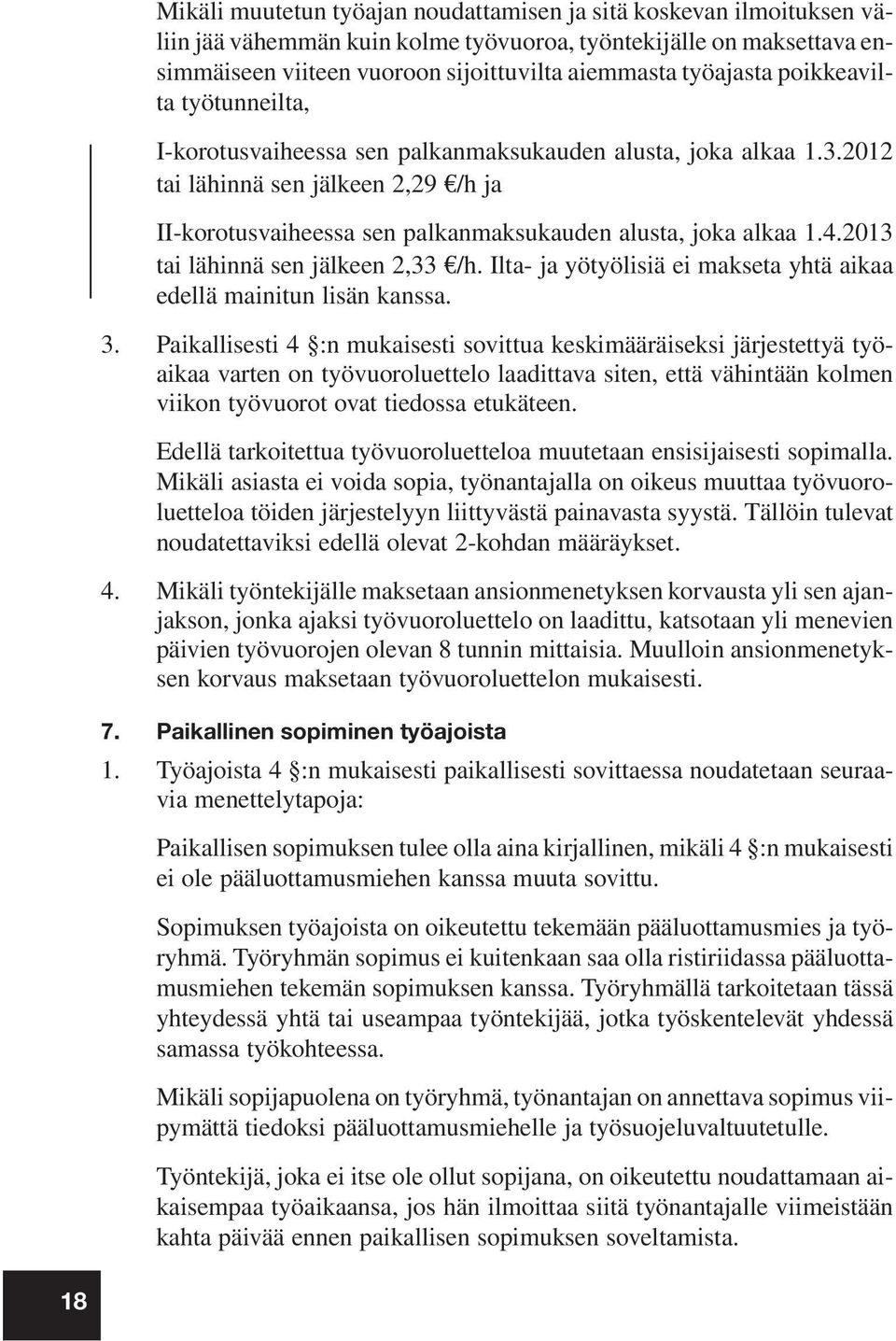 2013 tai lähinnä sen jälkeen 2,33 /h. Ilta- ja yötyölisiä ei makseta yhtä aikaa edellä mainitun lisän kanssa. 3.