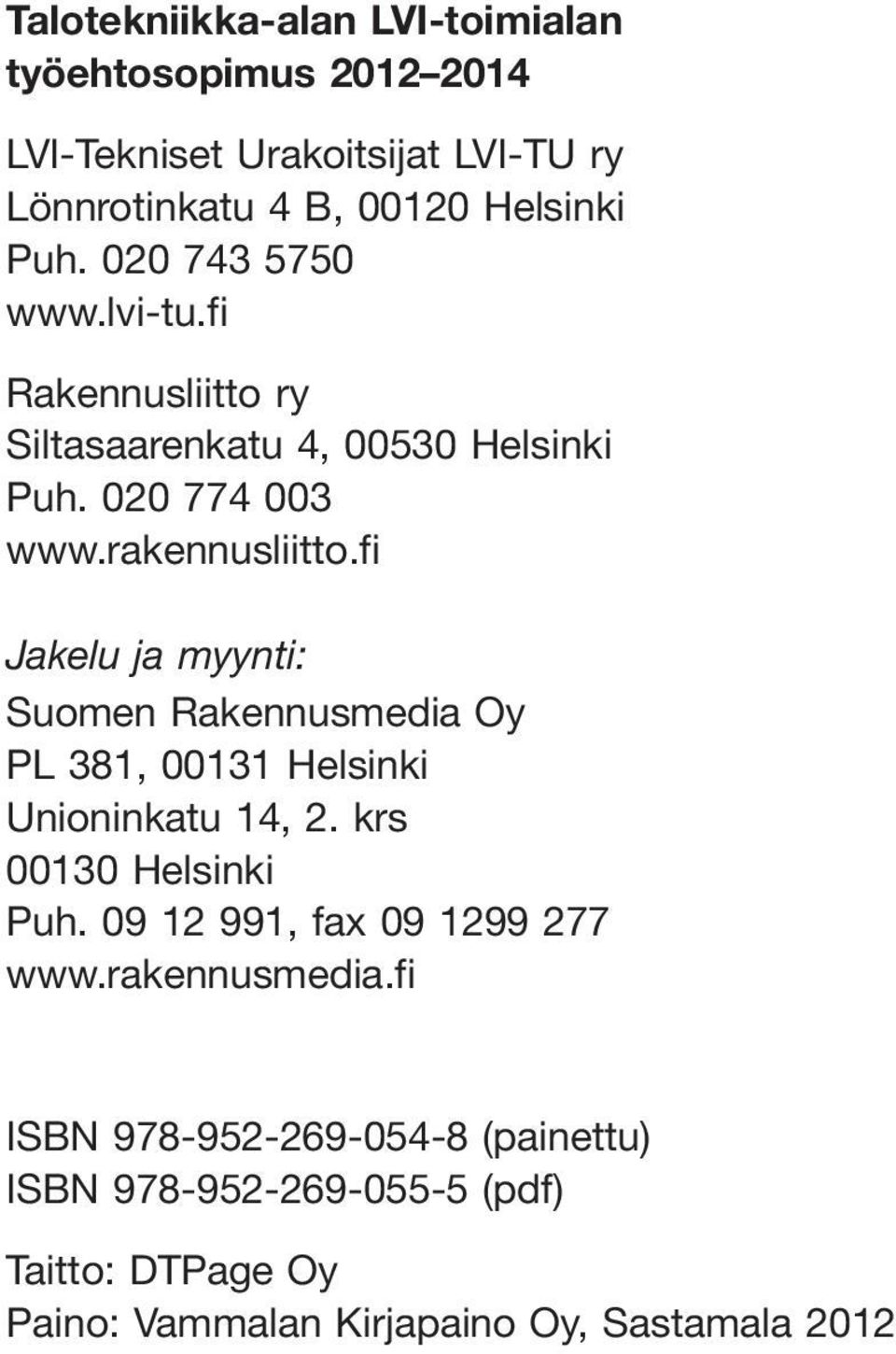 fi Jakelu ja myynti: Suomen Rakennusmedia Oy PL 381, 00131 Helsinki Unioninkatu 14, 2. krs 00130 Helsinki Puh.