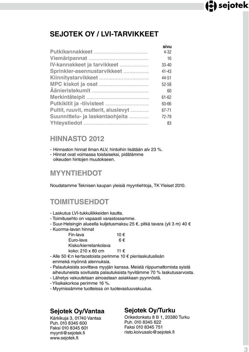 .. 83 HINNASTO 2012 - Hinnaston hinnat ilman ALV, hintoihin lisätään alv 23 %. - Hinnat ovat voimassa toistaiseksi, pidätämme oikeuden hintojen muutokseen.
