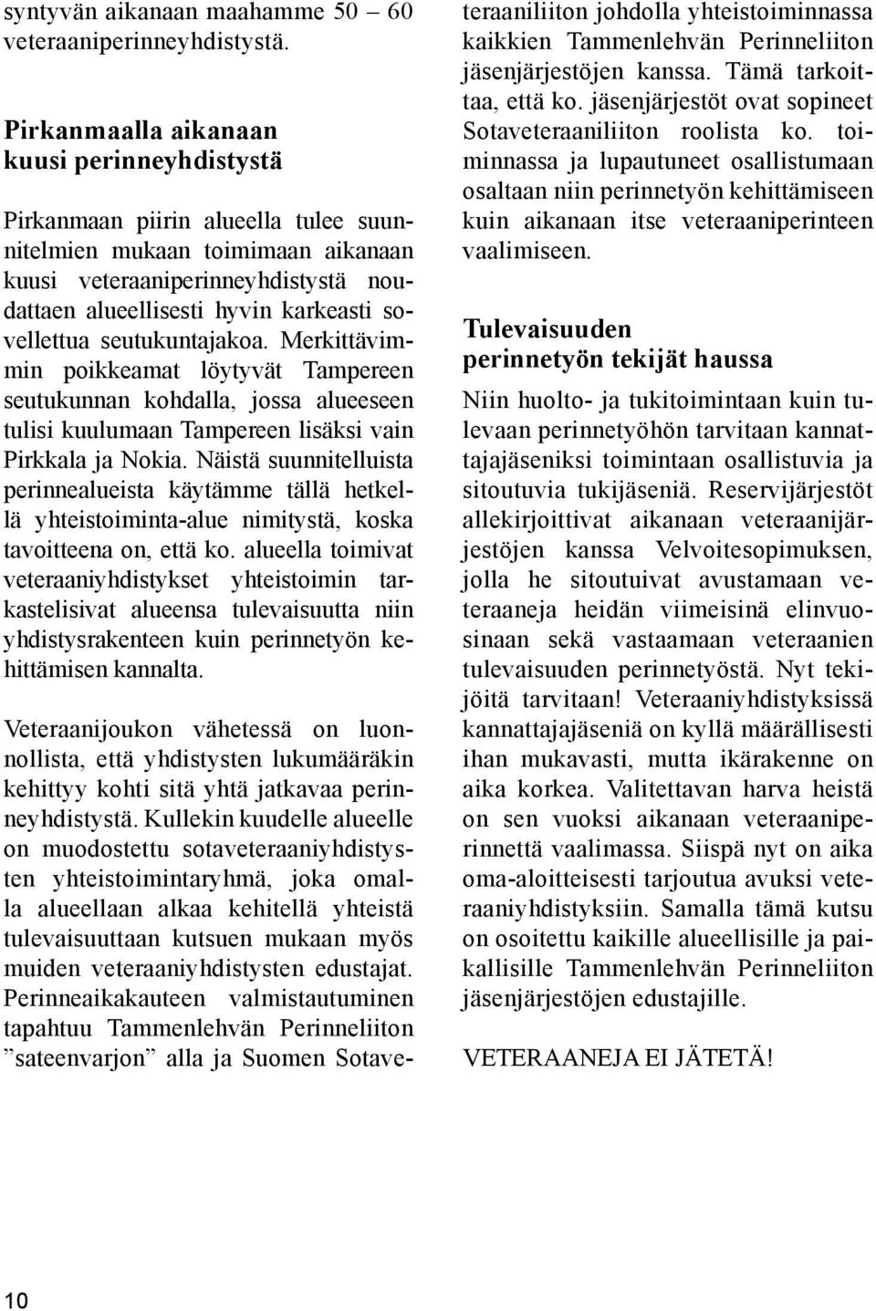 sovellettua seutukuntajakoa. Merkittävimmin poikkeamat löytyvät Tampereen seutukunnan kohdalla, jossa alueeseen tulisi kuulumaan Tampereen lisäksi vain Pirkkala ja Nokia.