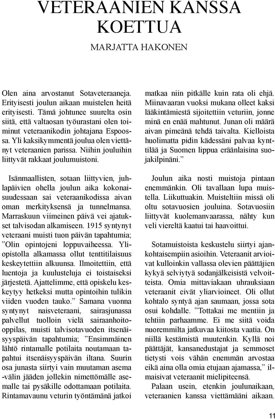 Niihin jouluihin liittyvät rakkaat joulumuistoni. Isänmaallisten, sotaan liittyvien, juhlapäivien ohella joulun aika kokonaisuudessaan sai veteraanikodissa aivan oman merkityksensä ja tunnelmansa.