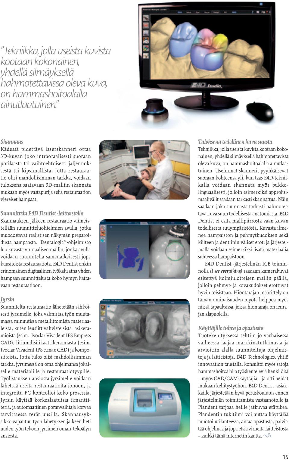 Jotta restauraatio olisi mahdollisimman tarkka, voidaan tuloksena saatavaan 3D-malliin skannata mukaan myös vastapurija sekä restauraation viereiset hampaat.