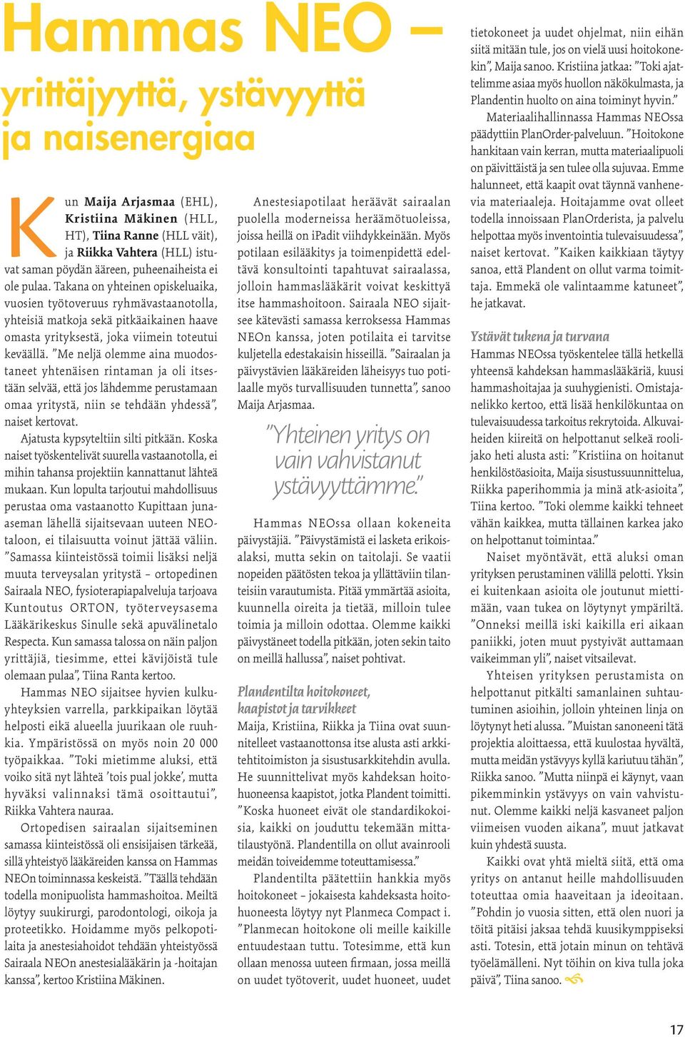 Me neljä olemme aina muodostaneet yhtenäisen rintaman ja oli itsestään selvää, että jos lähdemme perustamaan omaa yritystä, niin se tehdään yhdessä, naiset kertovat.