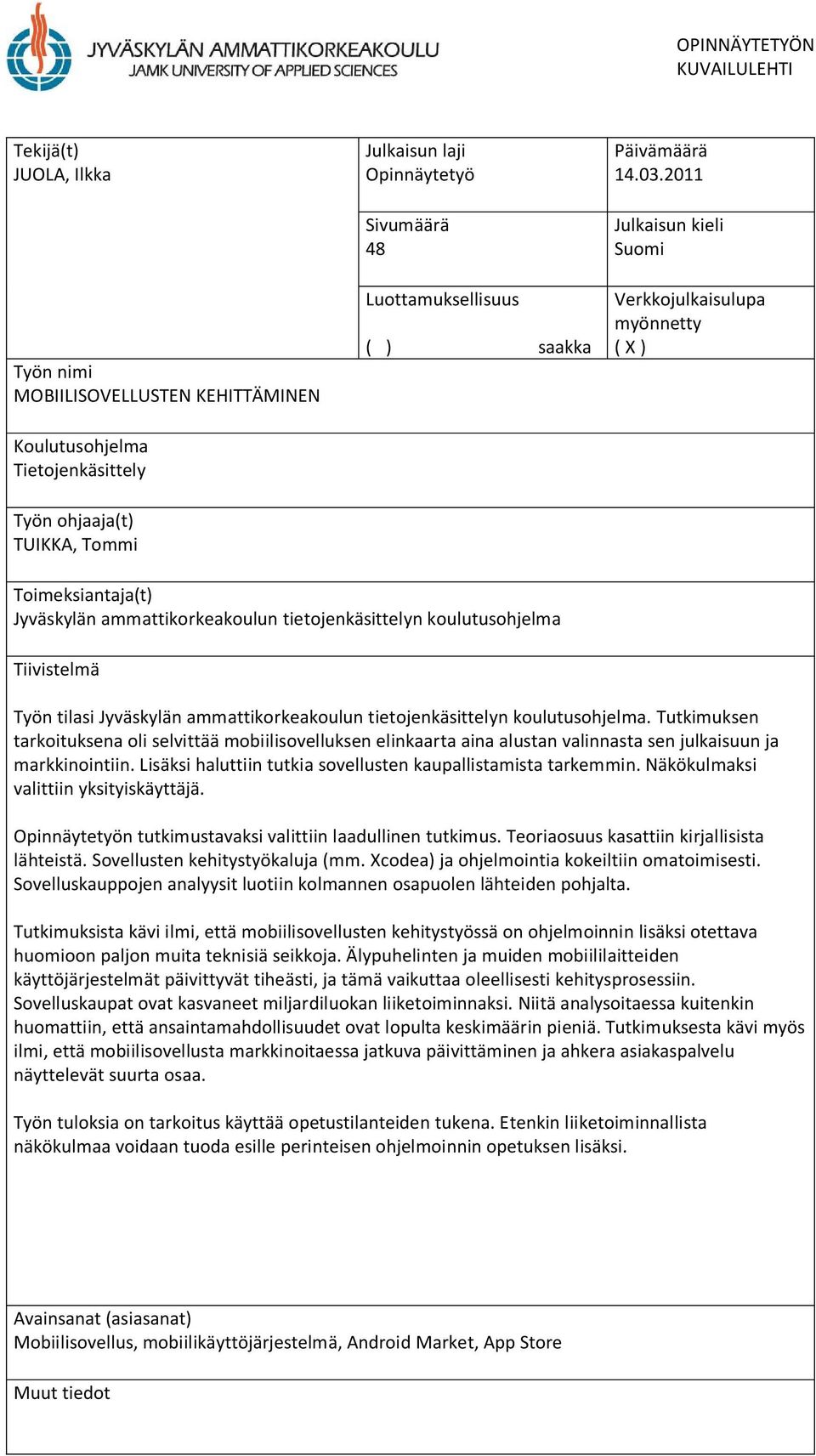 2011 Julkaisun kieli Suomi Verkkojulkaisulupa myönnetty ( X ) Työn ohjaaja(t) TUIKKA, Tommi Toimeksiantaja(t) Jyväskylän ammattikorkeakoulun tietojenkäsittelyn koulutusohjelma Tiivistelmä Työn tilasi