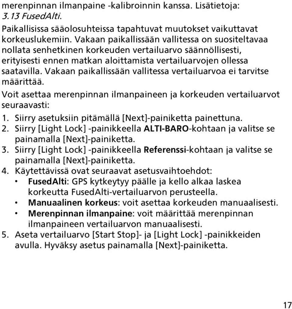 Vakaan paikallissään vallitessa vertailuarvoa ei tarvitse määrittää. Voit asettaa merenpinnan ilmanpaineen ja korkeuden vertailuarvot seuraavasti: 1.