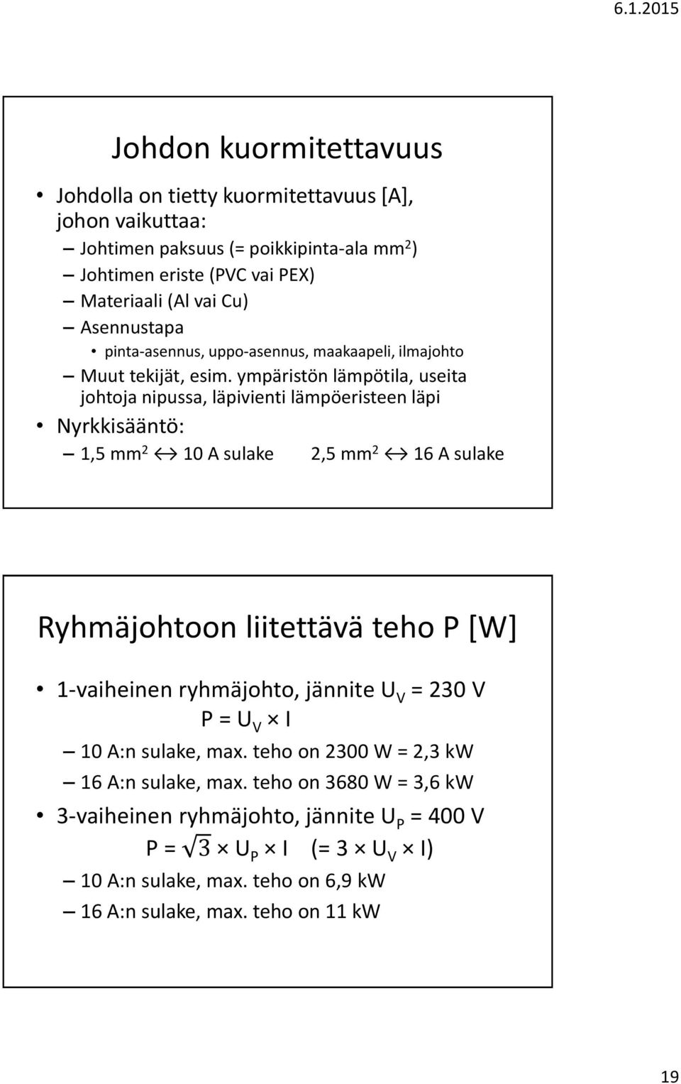 ympäristön lämpötila, useita johtoja nipussa, läpivienti lämpöeristeen läpi Nyrkkisääntö: 1,5 mm 2 10 A sulake 2,5 mm 2 16 A sulake Ryhmäjohtoon liitettävä teho P [W]