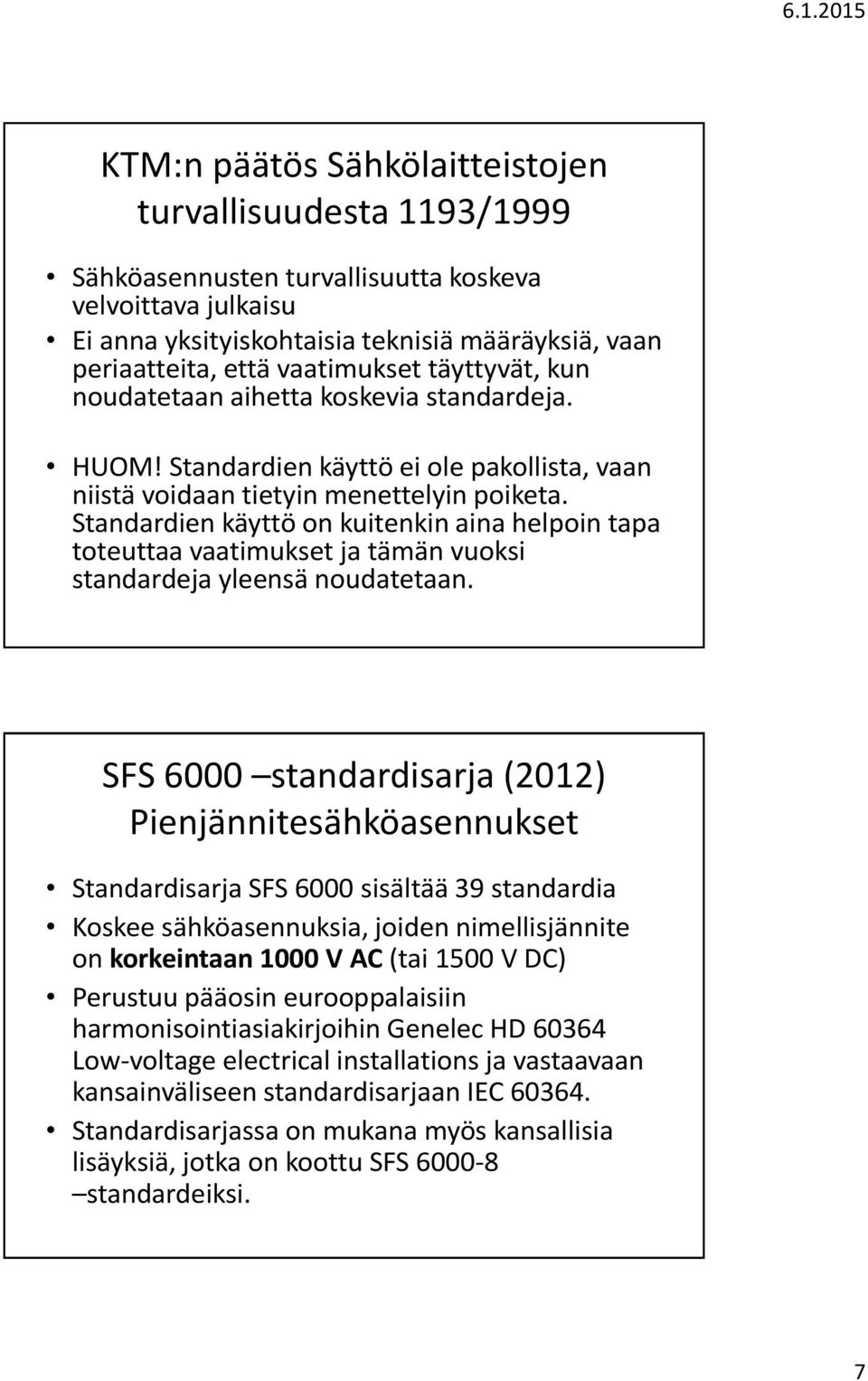 Standardien käyttö on kuitenkin aina helpoin tapa toteuttaa vaatimukset ja tämän vuoksi standardeja yleensä noudatetaan.