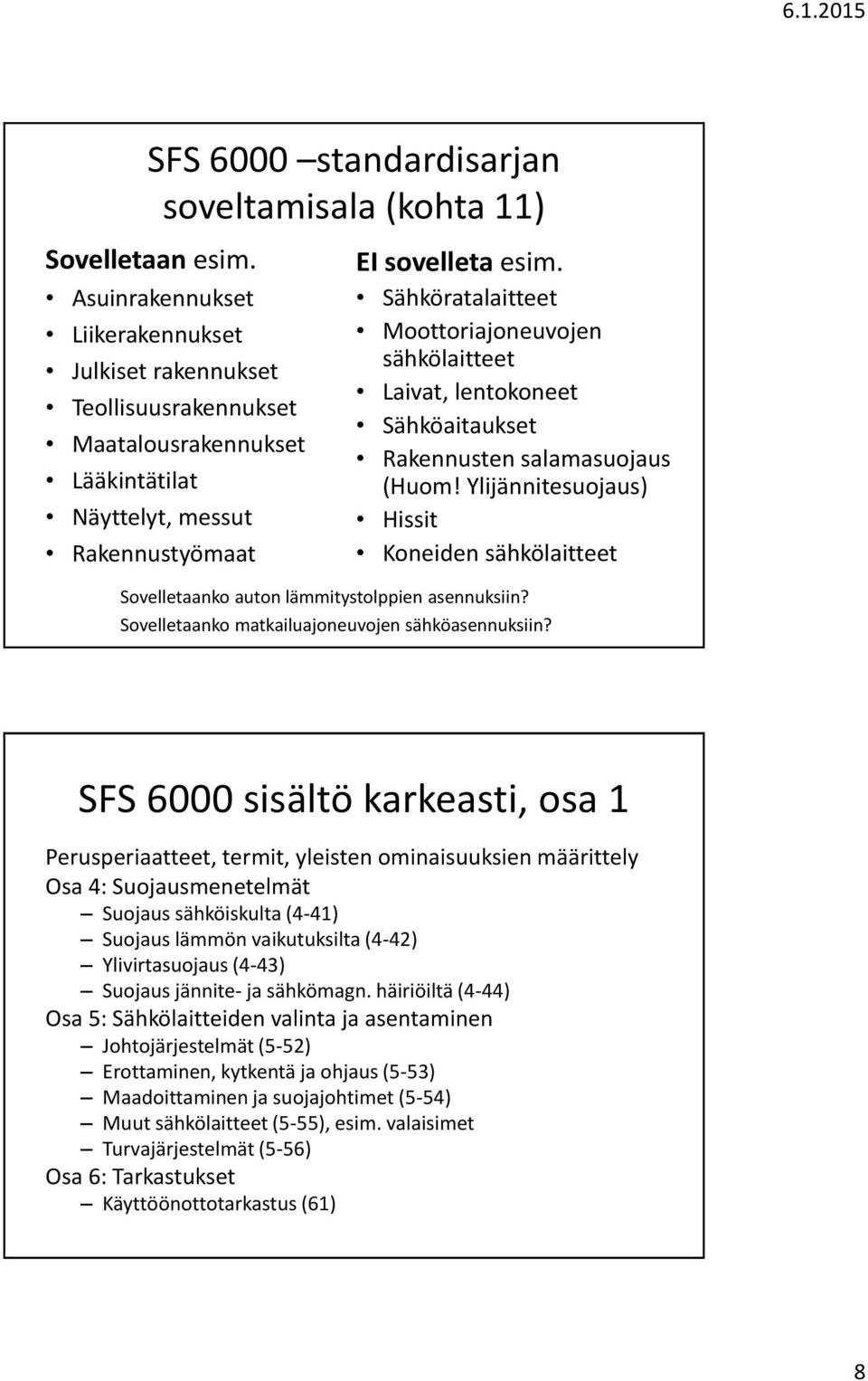 Sähköratalaitteet Moottoriajoneuvojen sähkölaitteet Laivat, lentokoneet Sähköaitaukset Rakennusten salamasuojaus (Huom!