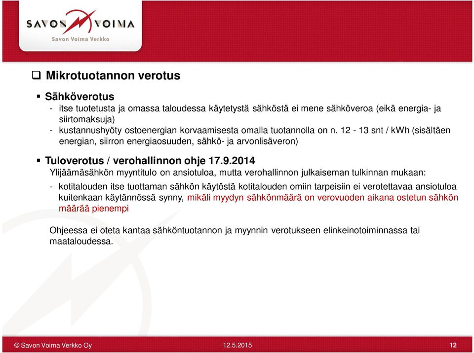 2014 Ylijäämäsähkön myyntitulo on ansiotuloa, mutta verohallinnon julkaiseman tulkinnan mukaan: - kotitalouden itse tuottaman sähkön käytöstä kotitalouden omiin tarpeisiin ei verotettavaa