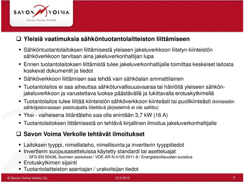 Tuotantolaitos ei saa aiheuttaa sähköturvallisuusvaaraa tai häiriöitä yleiseen sähkönjakeluverkkoon ja varustettava luokse päästävällä ja lukittavalla erotuskytkimellä Tuotantolaitos tulee liittää
