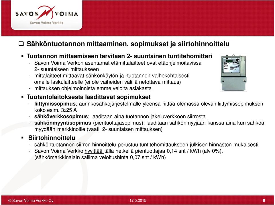 veloita asiakasta Tuotantolaitoksesta laadittavat sopimukset - liittymissopimus; aurinkosähköjärjestelmälle yleensä riittää olemassa olevan liittymissopimuksen koko esim.