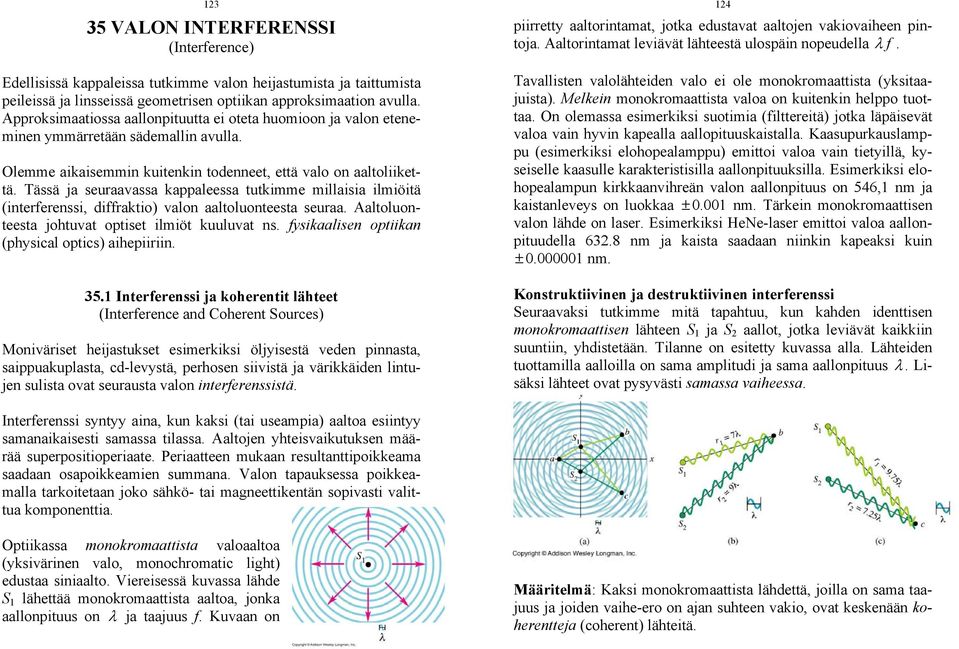Tässä ja seuraavassa kappaleessa tutkimme millaisia ilmiöitä (interferenssi, diffraktio) valon aaltoluonteesta seuraa. Aaltoluonteesta johtuvat optiset ilmiöt kuuluvat ns.