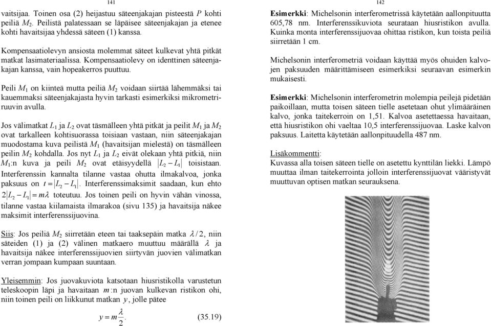 Peili M 1 on kiinteä mutta peiliä M voidaan siirtää lähemmäksi tai kauemmaksi säteenjakajasta hyvin tarkasti esimerkiksi mikrometriruuvin avulla.