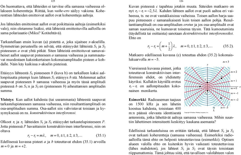 Tarkastellaan ensin kuvan (a) pistettä a, joka sijaitsee x-akselilla. Symmetrian perusteella on selvää, että etäisyydet lähteistä S 1 ja S pisteeseen a ovat yhtä pitkät.