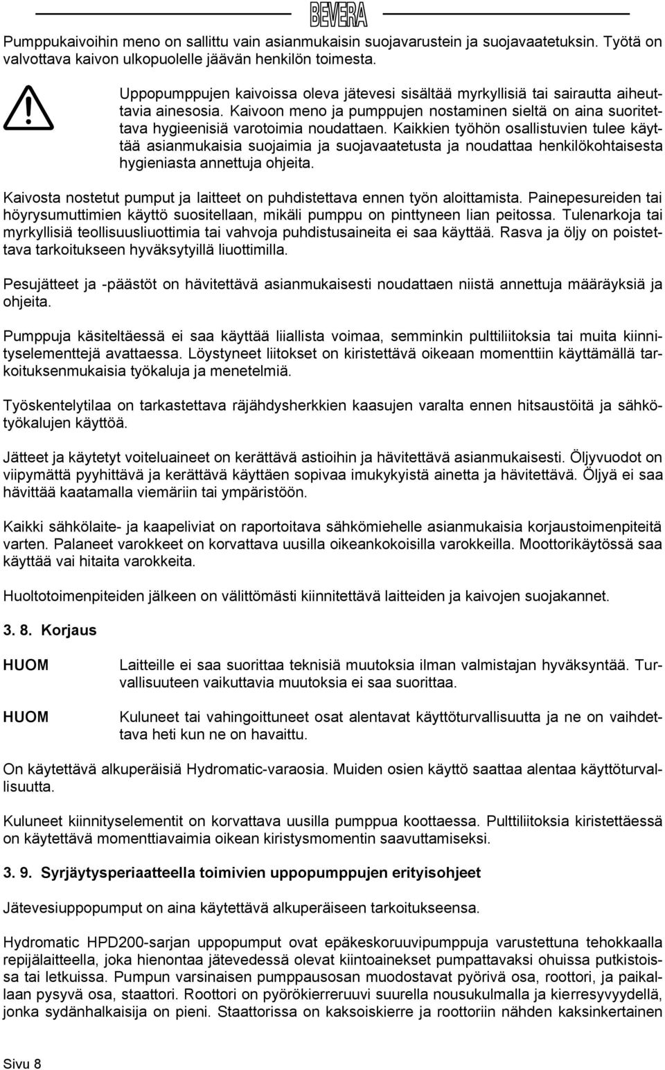 Kaikkien työhön osallistuvien tulee käyttää asianmukaisia suojaimia ja suojavaatetusta ja noudattaa henkilökohtaisesta hygieniasta annettuja ohjeita.
