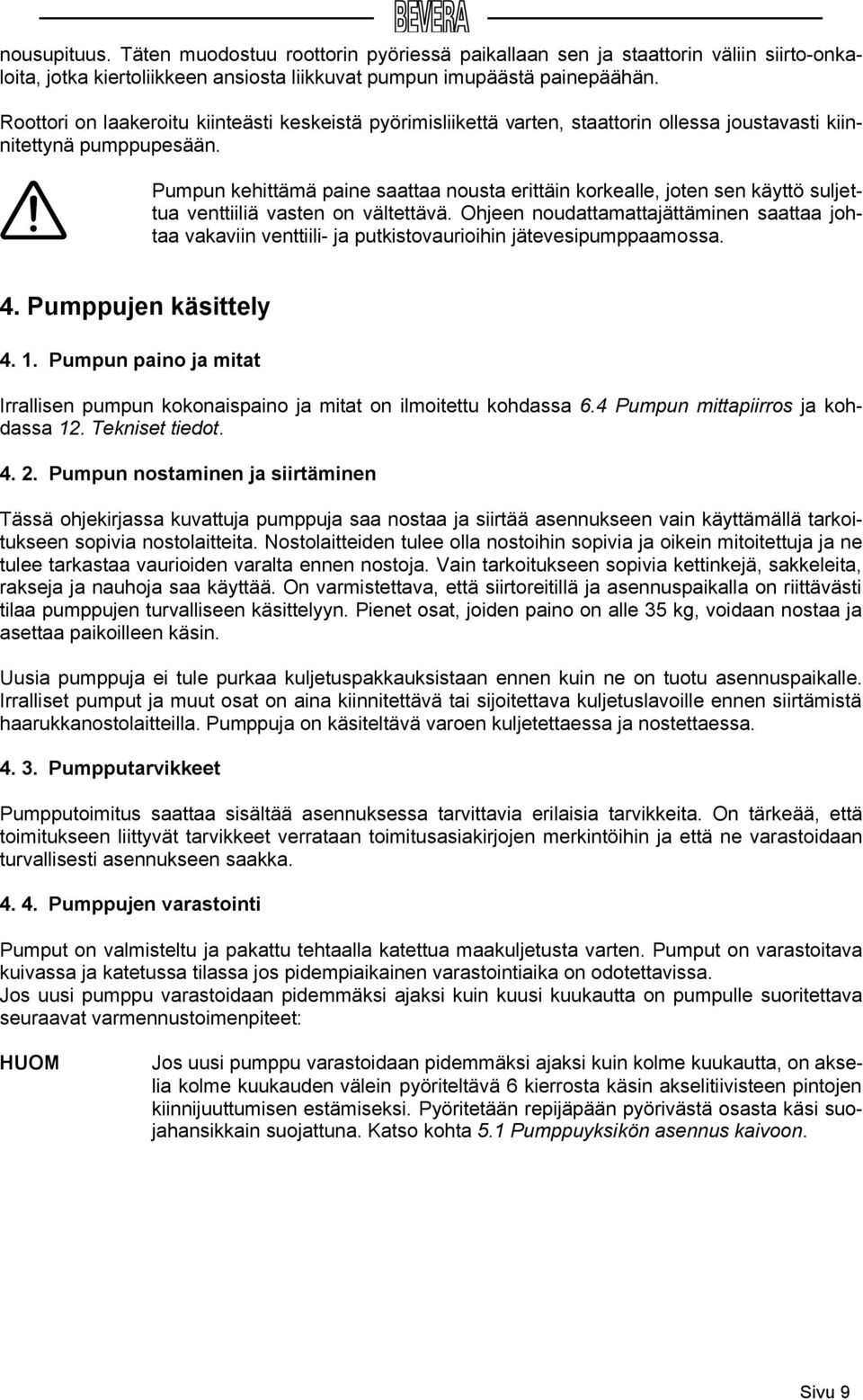 Pumpun kehittämä paine saattaa nousta erittäin korkealle, joten sen käyttö suljettua venttiiliä vasten on vältettävä.