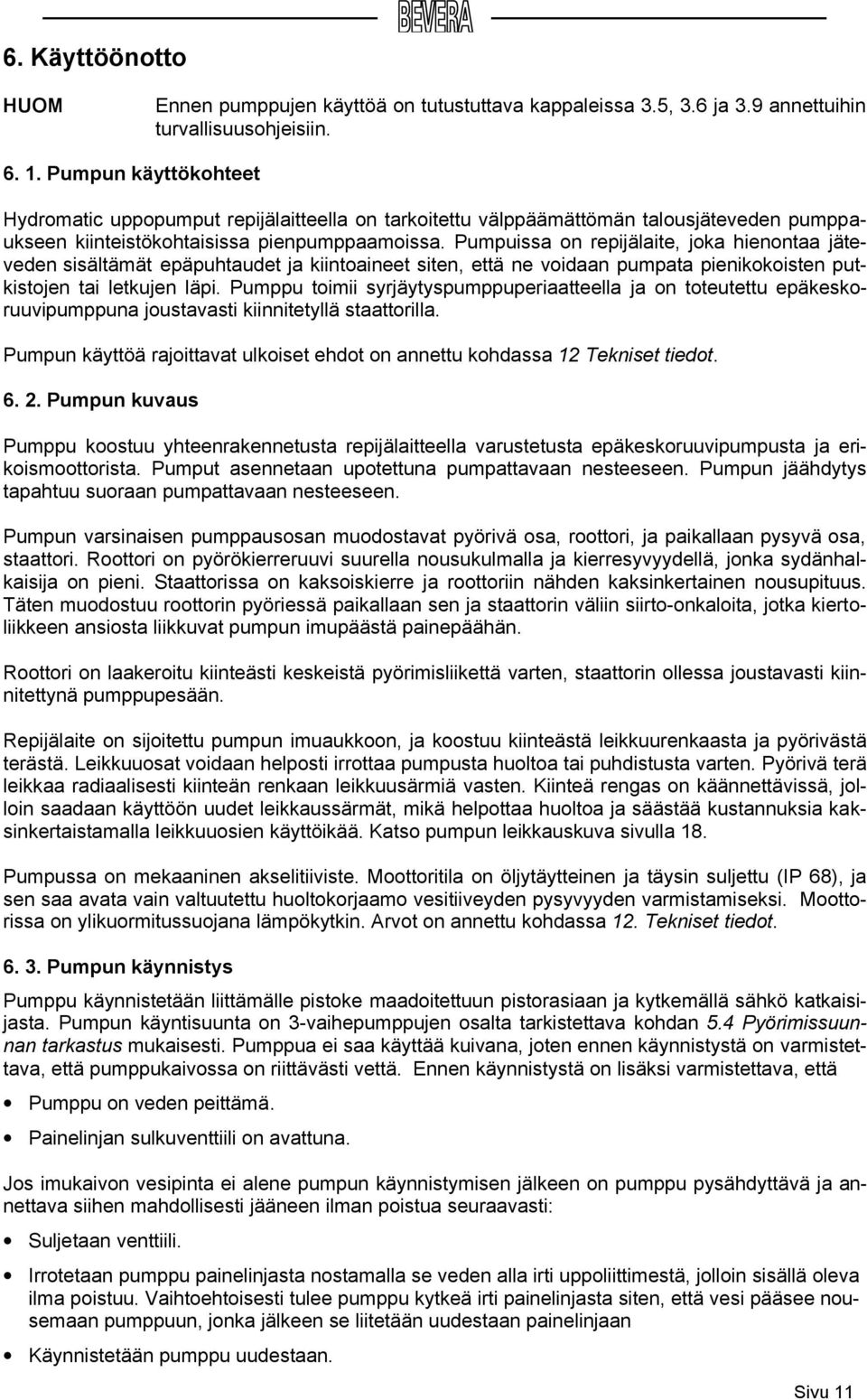 Pumpuissa on repijälaite, joka hienontaa jäteveden sisältämät epäpuhtaudet ja kiintoaineet siten, että ne voidaan pumpata pienikokoisten putkistojen tai letkujen läpi.