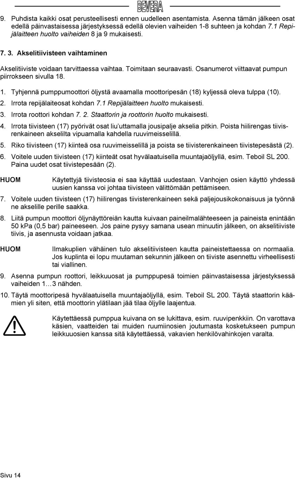 Osanumerot viittaavat pumpun piirrokseen sivulla 18. 1. Tyhjennä pumppumoottori öljystä avaamalla moottoripesän (18) kyljessä oleva tulppa (10). 2. Irrota repijälaiteosat kohdan 7.