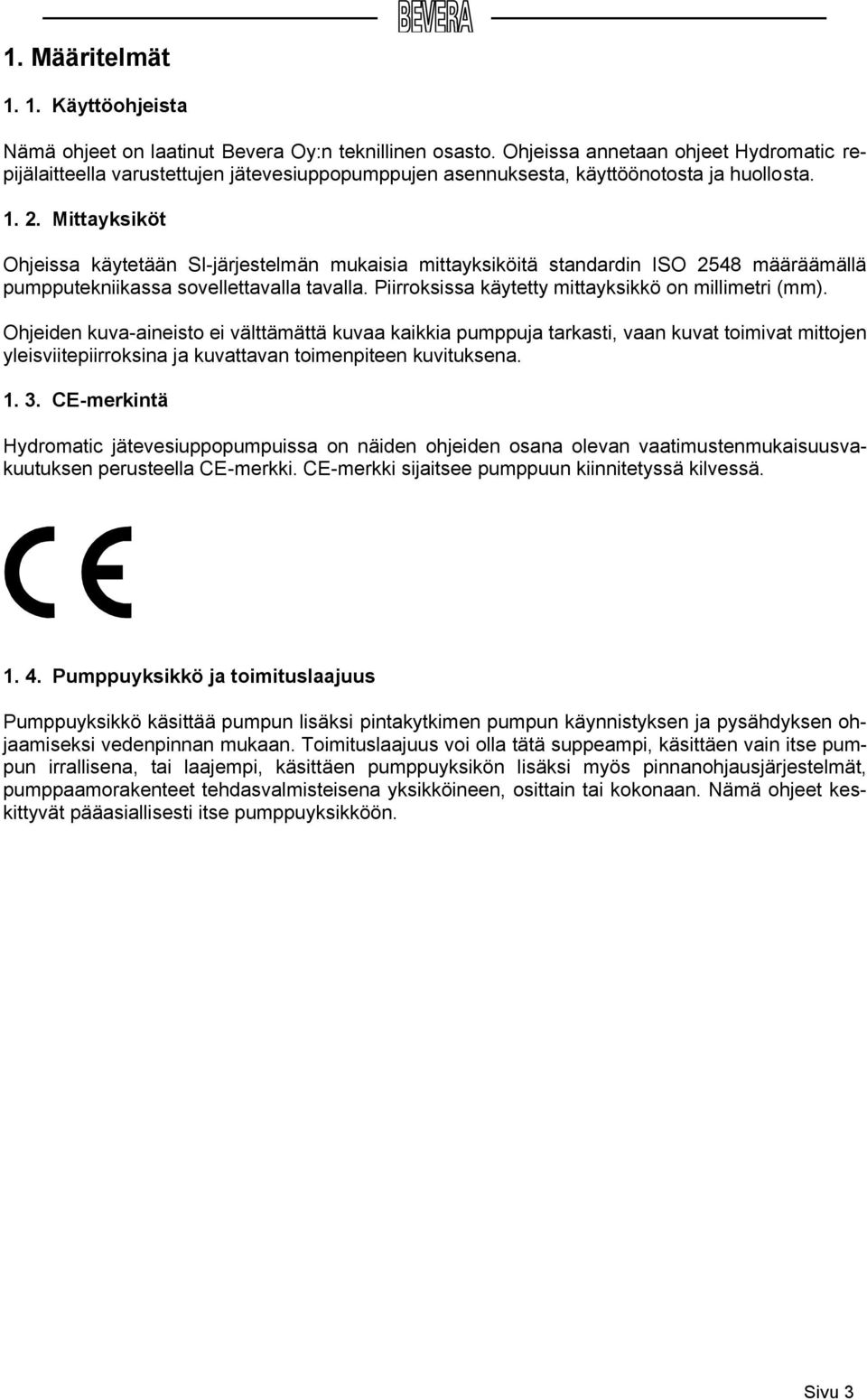 Mittayksiköt Ohjeissa käytetään SI-järjestelmän mukaisia mittayksiköitä standardin ISO 2548 määräämällä pumpputekniikassa sovellettavalla tavalla.