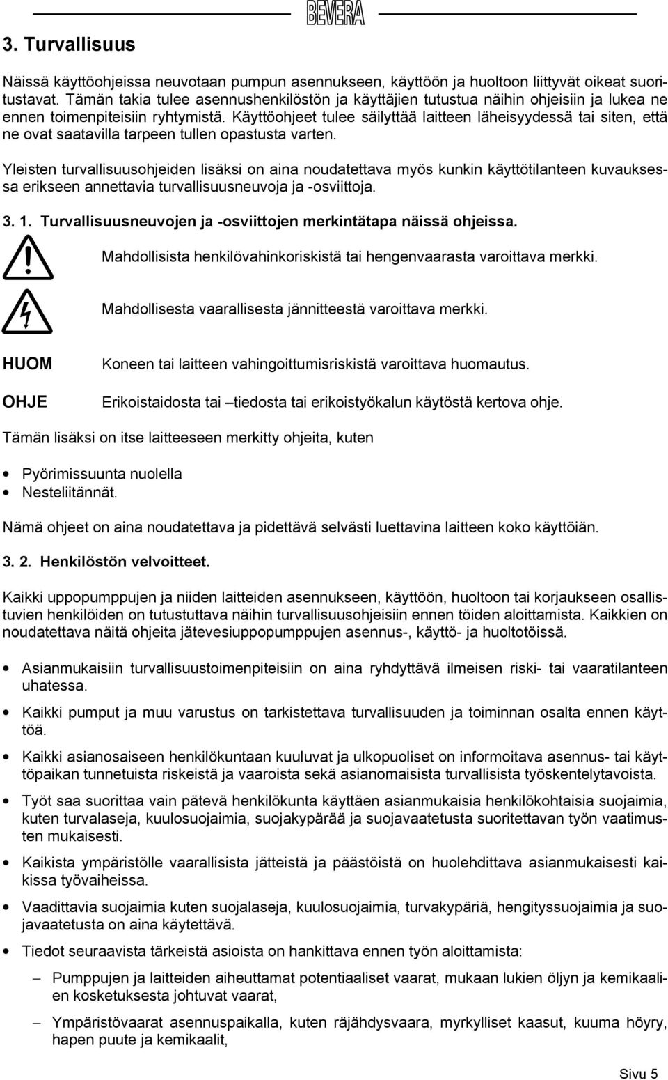 Käyttöohjeet tulee säilyttää laitteen läheisyydessä tai siten, että ne ovat saatavilla tarpeen tullen opastusta varten.
