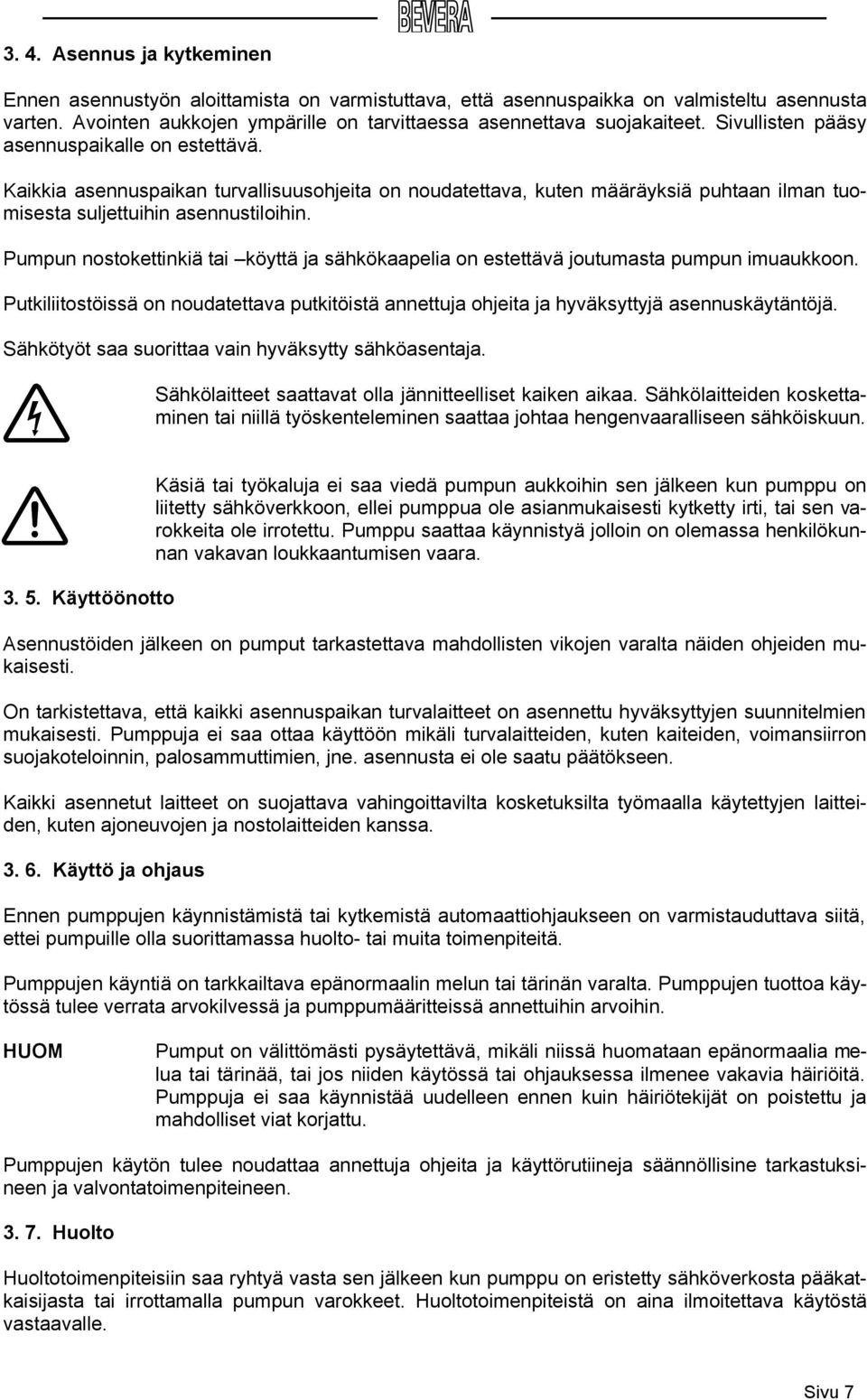 Pumpun nostokettinkiä tai köyttä ja sähkökaapelia on estettävä joutumasta pumpun imuaukkoon. Putkiliitostöissä on noudatettava putkitöistä annettuja ohjeita ja hyväksyttyjä asennuskäytäntöjä.
