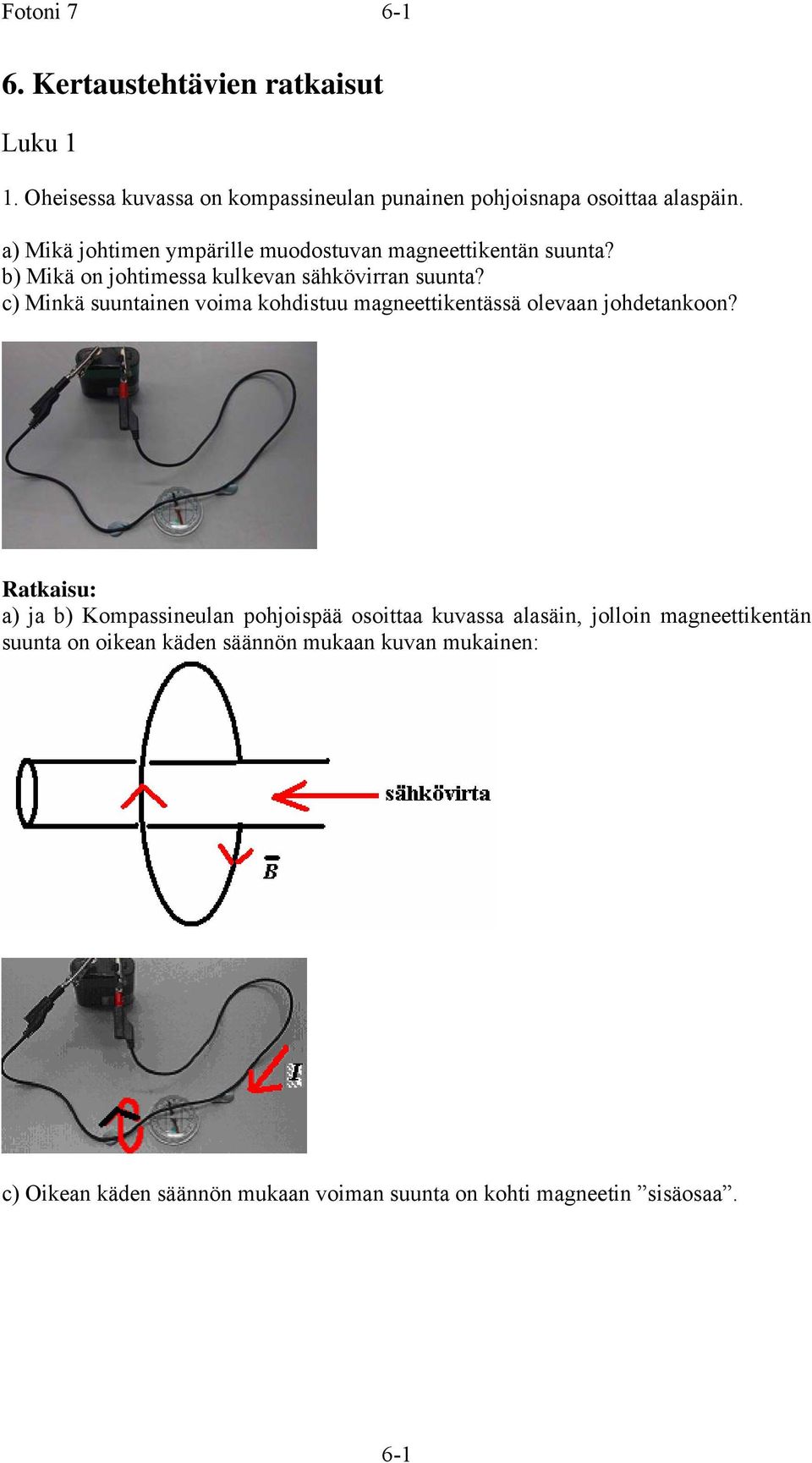 c) Minkä suuntainen voima kohdistuu magneettikentässä olevaan johdetankoon?