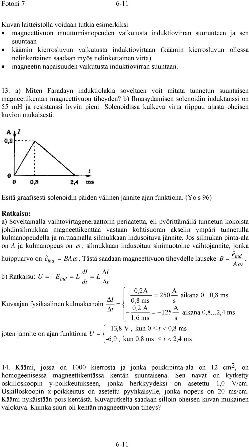 a) Miten Faradayn induktiolakia soveltaen voit mitata tunnetun suuntaisen magneettikentän magneettivuon tiheyden? b) Ilmasydämisen solenoidin induktanssi on 55 mh ja resistanssi hyvin pieni.
