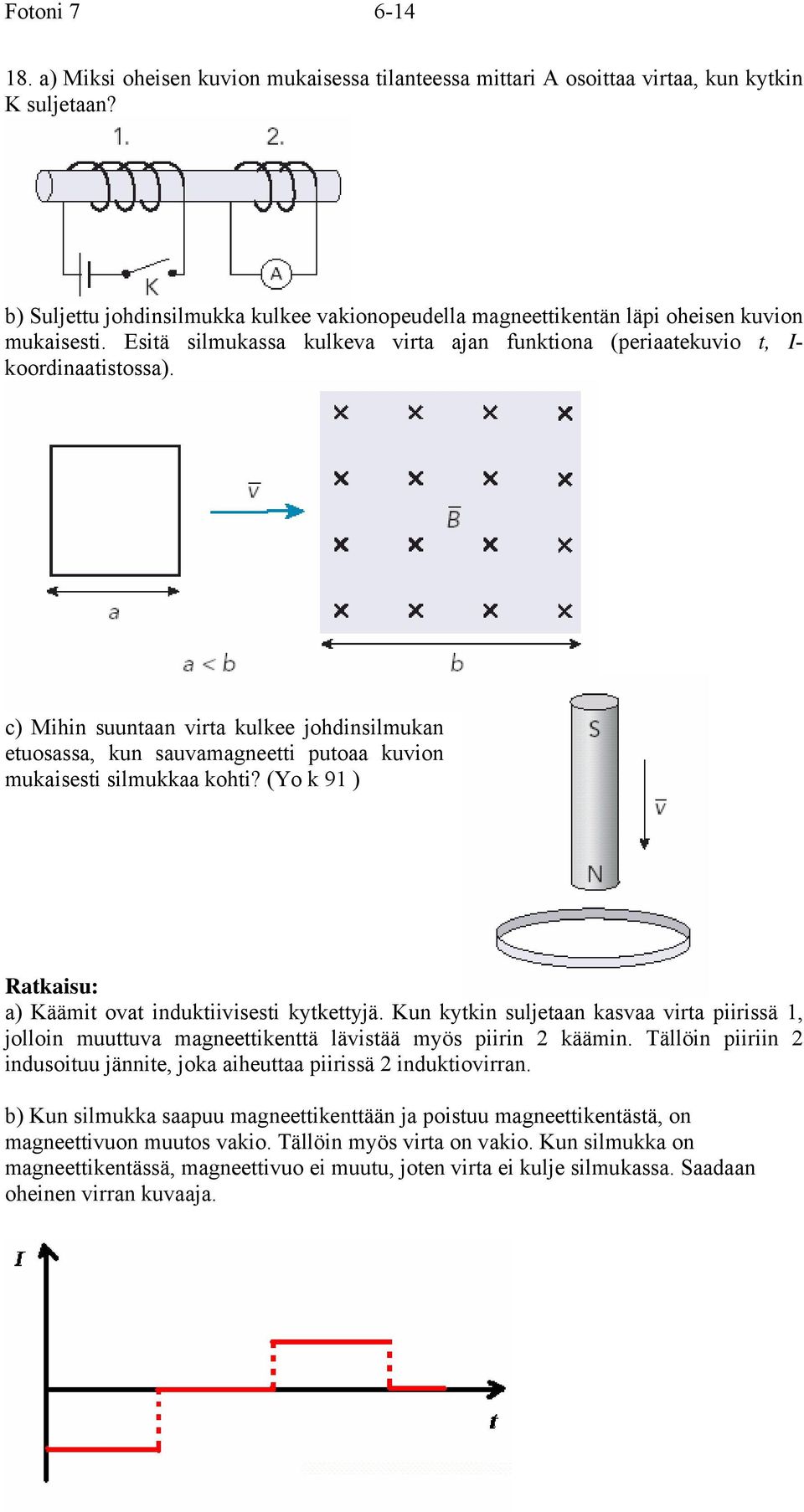 c) Mihin suuntaan virta kulkee johdinsilmukan etuosassa, kun sauvamagneetti putoaa kuvion mukaisesti silmukkaa kohti? (Yo k 9 ) a) Käämit ovat induktiivisesti kytkettyjä.