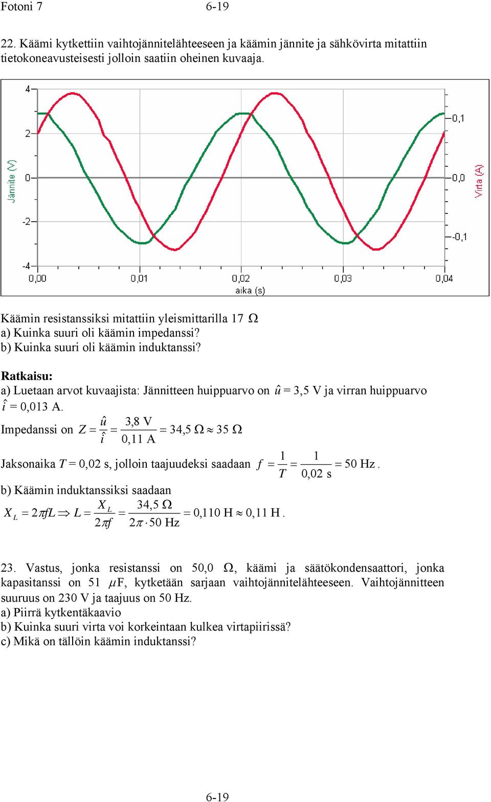 a) Luetaan arvot kuvaajista: Jännitteen huippuarvo on u = 3,5 V ja virran huippuarvo i = 0,03 A.