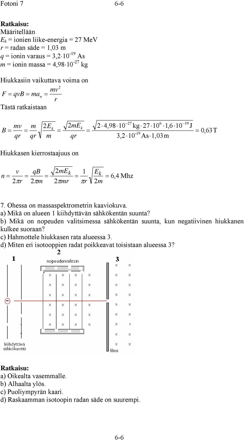 Ohessa on massaspektrometrin kaaviokuva. a) Mikä on alueen kiihdyttävän sähkökentän suunta? b) Mikä on nopeuden valitsimessa sähkökentän suunta, kun negatiivinen hiukkanen kulkee suoraan?