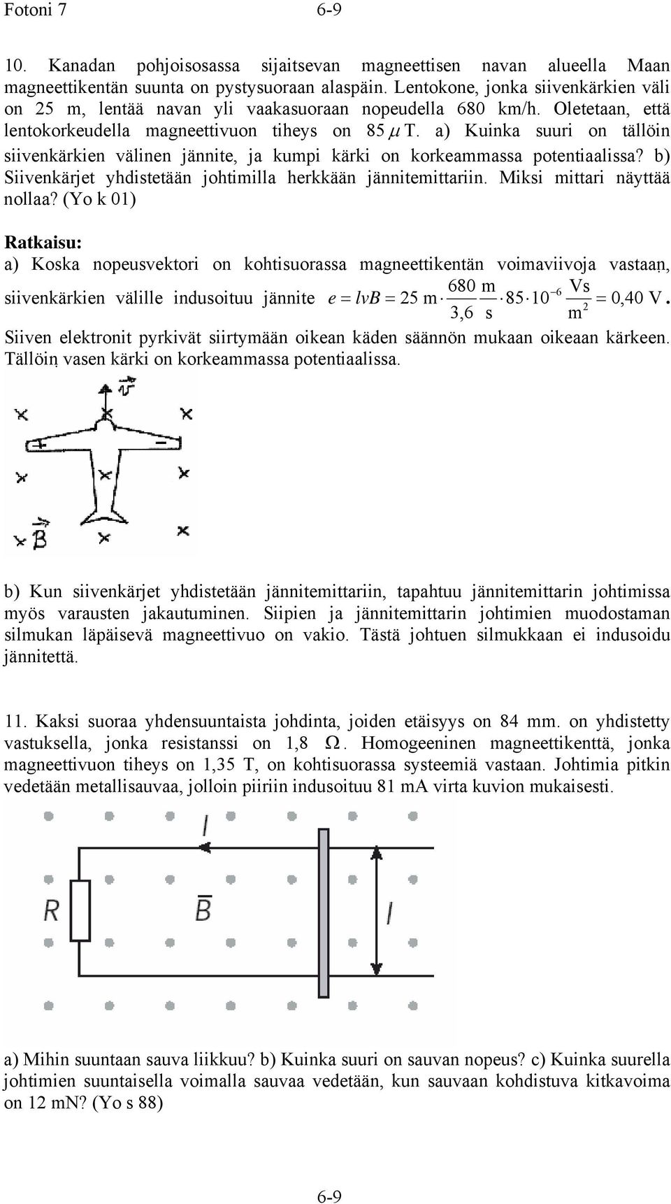 a) Kuinka suuri on tällöin siivenkärkien välinen jännite, ja kumpi kärki on korkeammassa potentiaalissa? b) Siivenkärjet yhdistetään johtimilla herkkään jännitemittariin. Miksi mittari näyttää nollaa?