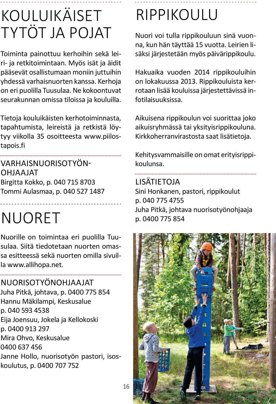 Tietoja kouluikäisten kerhotoiminnasta, tapahtumista, leireistä ja retkistä löytyy viikolla 35 osoitteesta www.piilostapois.fi varhaisnuorisotyönohjaajat Birgitta Kokko, p.
