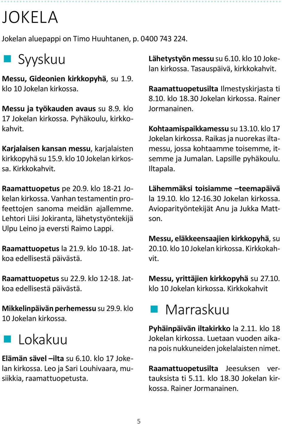 Raamattuopetusilta Ilmestyskirjasta ti 8.10. klo 18.30 Jokelan kirkossa. Rainer Jormanainen. Kohtaamispaikkamessu su 13.10. klo 17 Jokelan kirkossa.
