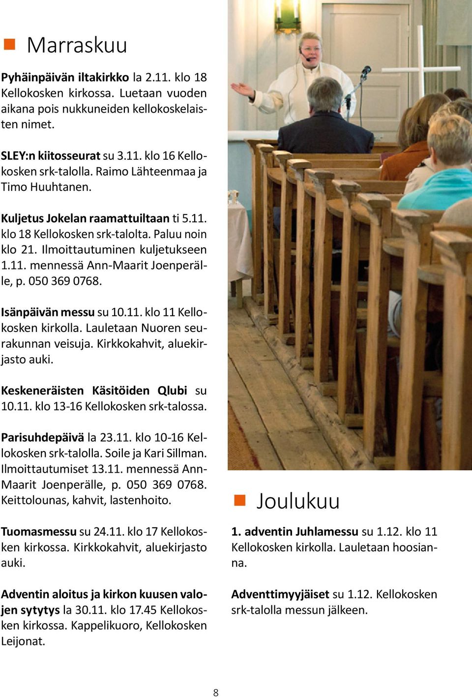 050 369 0768. Isänpäivän messu su 10.11. klo 11 Kellokosken kirkolla. Lauletaan Nuoren seurakunnan veisuja. Kirkkokahvit, aluekirjasto auki. Keskeneräisten Käsitöiden Qlubi su 10.11. klo 13-16 Kellokosken srk-talossa.