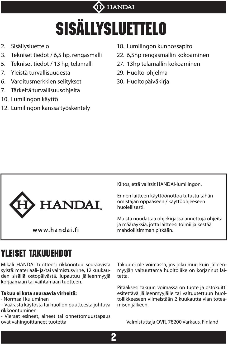 Huoltopäiväkirja Kiitos, että valitsit HANDAI-lumilingon. Ennen laitteen käyttöönottoa tutustu tähän omistajan oppaaseen / käyttöohjeeseen huolellisesti. www.handai.
