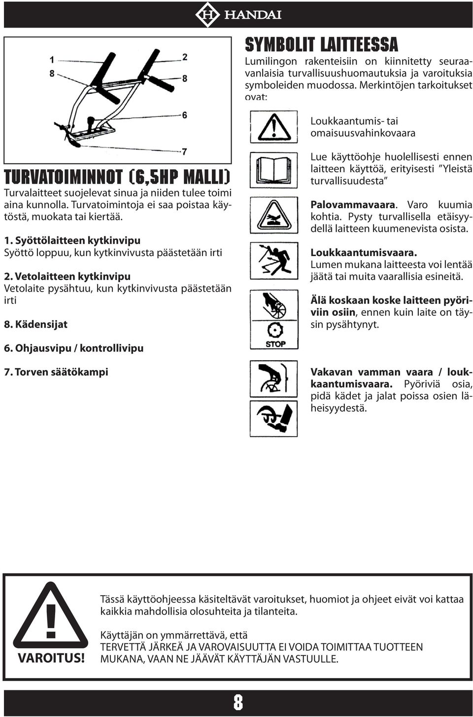 Turvatoimintoja ei saa poistaa käytöstä, muokata tai kiertää. 1. Syöttölaitteen kytkinvipu Syöttö loppuu, kun kytkinvivusta päästetään irti 2.