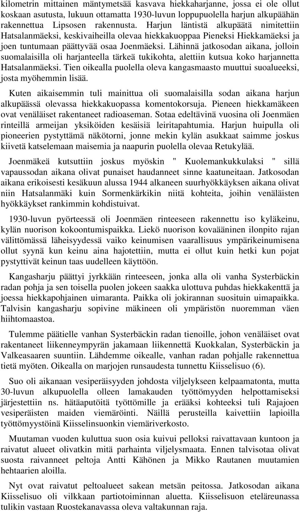 Lähinnä jatkosodan aikana, jolloin suomalaisilla oli harjanteella tärkeä tukikohta, alettiin kutsua koko harjannetta Hatsalanmäeksi.