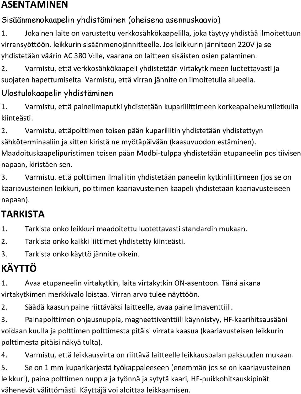 Jos leikkurin jänniteon 220V ja se yhdistetään väärin AC 380 V:lle, vaarana on laitteen sisäisten osien palaminen. 2. Varmistu, että verkkosähkökaapeli yhdistetään virtakytkimeen luotettavasti ja suojaten hapettumiselta.