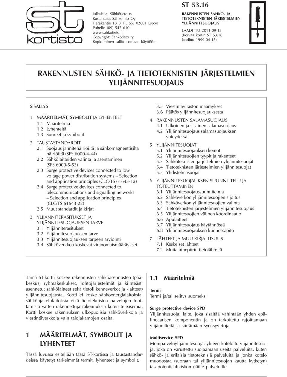 SISÄLLYS 1 Määritelmät, symbolit ja lyhenteet 1.1 Määritelmiä 1.2 Lyhenteitä 1.3 Suureet ja symbolit 2 Taustastandardit 2.
