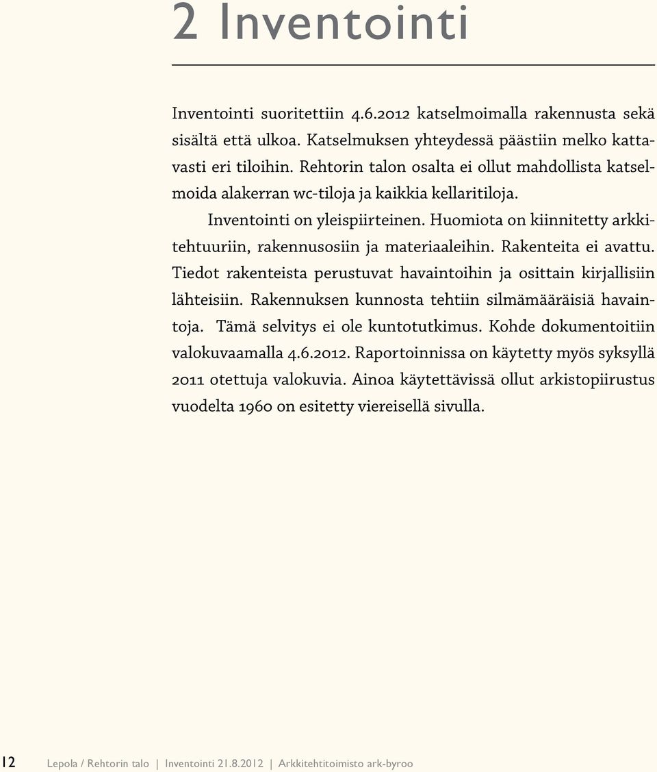 Huomiota on kiinnitetty arkkitehtuuriin, rakennusosiin ja materiaaleihin. Rakenteita ei avattu. Tiedot rakenteista perustuvat havaintoihin ja osittain kirjallisiin lähteisiin.