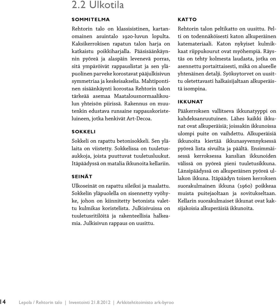 Mahtipontinen sisäänkäynti korostaa Rehtorin talon tärkeää asemaa Maatalousnormaalikoulun yhteisön piirissä. Rakennus on muutenkin edustava runsaine rappauskoristeluineen, jotka henkivät Art-Decoa.