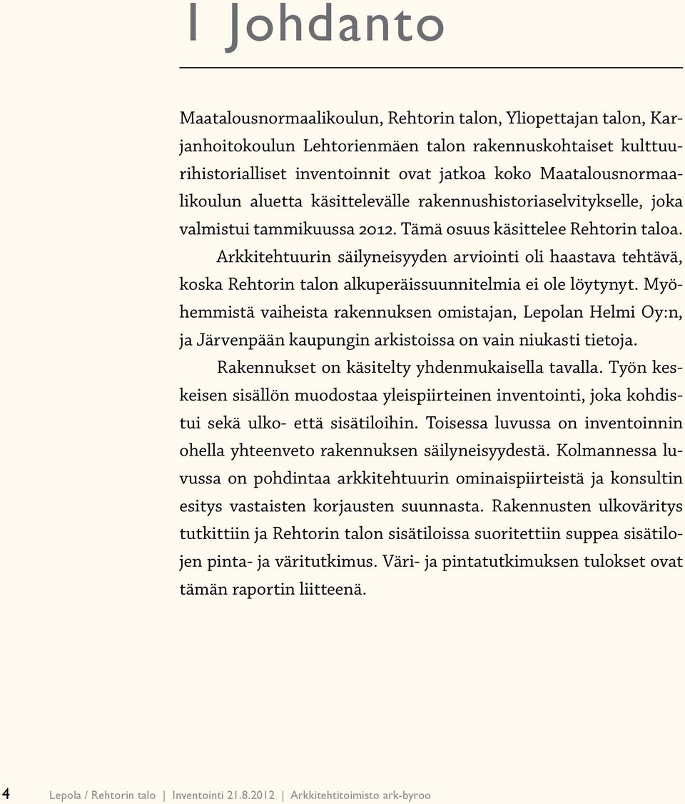 Arkkitehtuurin säilyneisyyden arviointi oli haastava tehtävä, koska Rehtorin talon alkuperäissuunnitelmia ei ole löytynyt.