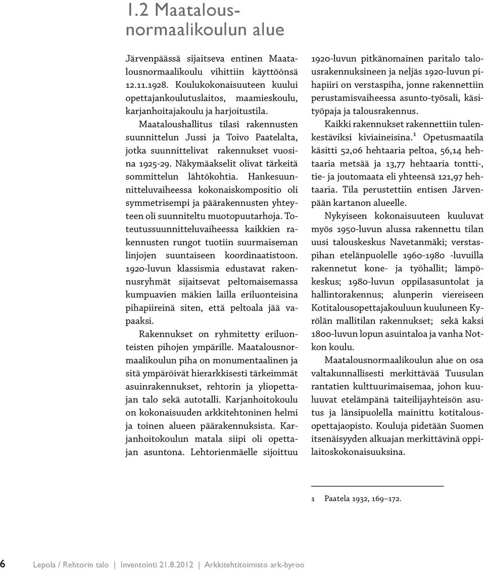 Maataloushallitus tilasi rakennusten suunnittelun Jussi ja Toivo Paatelalta, jotka suunnittelivat rakennukset vuosina 1925-29. Näkymäakselit olivat tärkeitä sommittelun lähtökohtia.