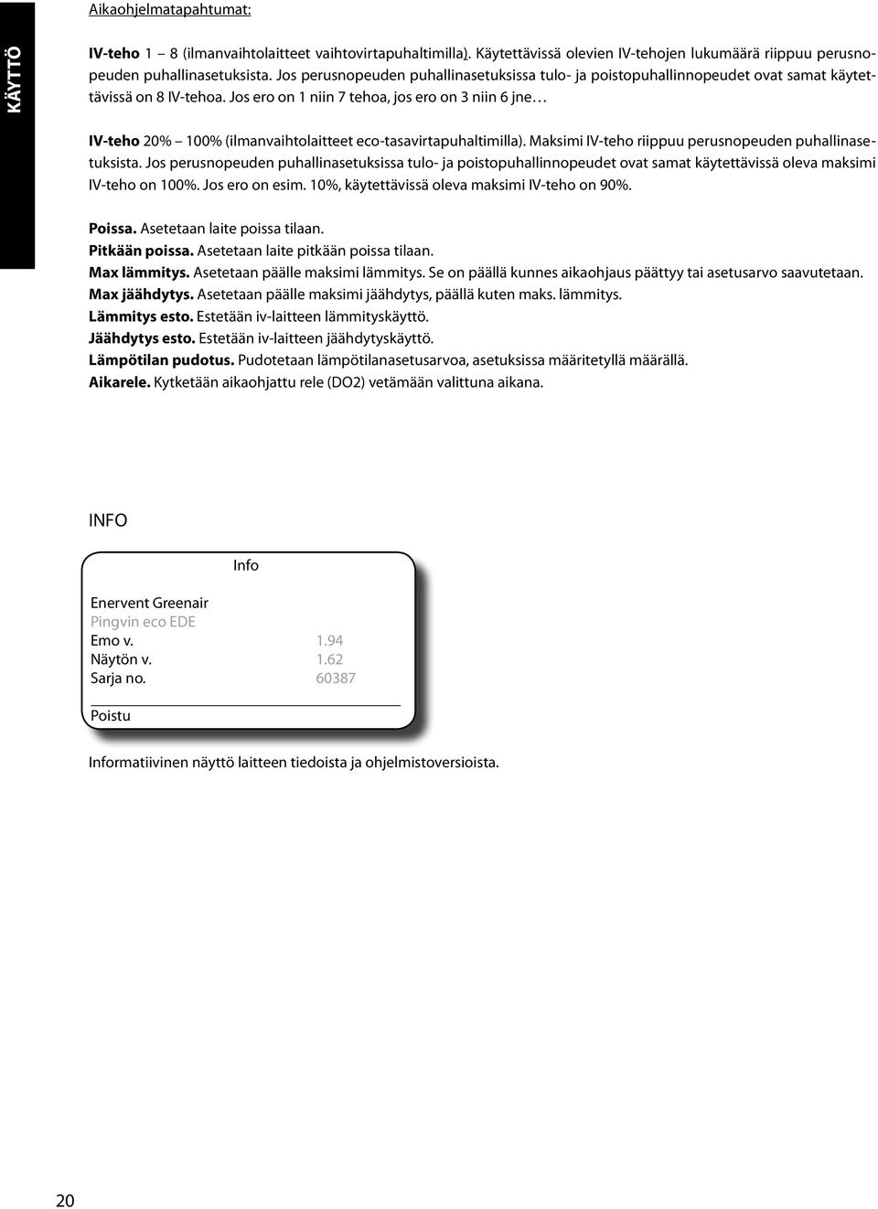 Jos ero on niin 7 tehoa, jos ero on niin 6 jne IV-teho 0% 00% (ilmanvaihtolaitteet eco-tasavirtapuhaltimilla). Maksimi IV-teho riippuu perusnopeuden puhallinasetuksista.