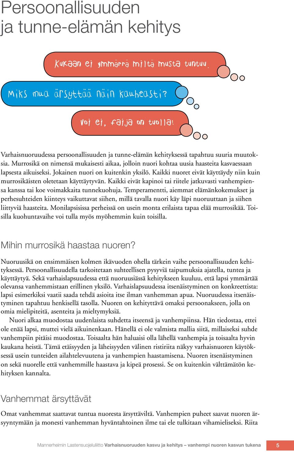 Murrosikä on nimensä mukaisesti aikaa, jolloin nuori kohtaa uusia haasteita kasvaessaan lapsesta aikuiseksi. Jokainen nuori on kuitenkin yksilö.