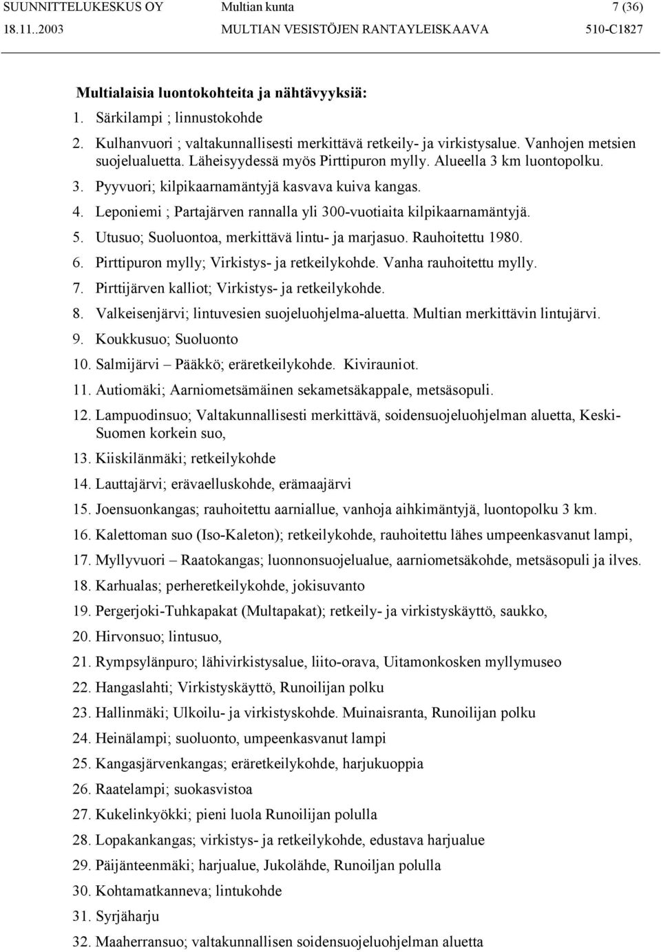 Leponiemi ; Partajärven rannalla yli 300-vuotiaita kilpikaarnamäntyjä. 5. Utusuo; Suoluontoa, merkittävä lintu- ja marjasuo. Rauhoitettu 1980. 6. Pirttipuron mylly; Virkistys- ja retkeilykohde.