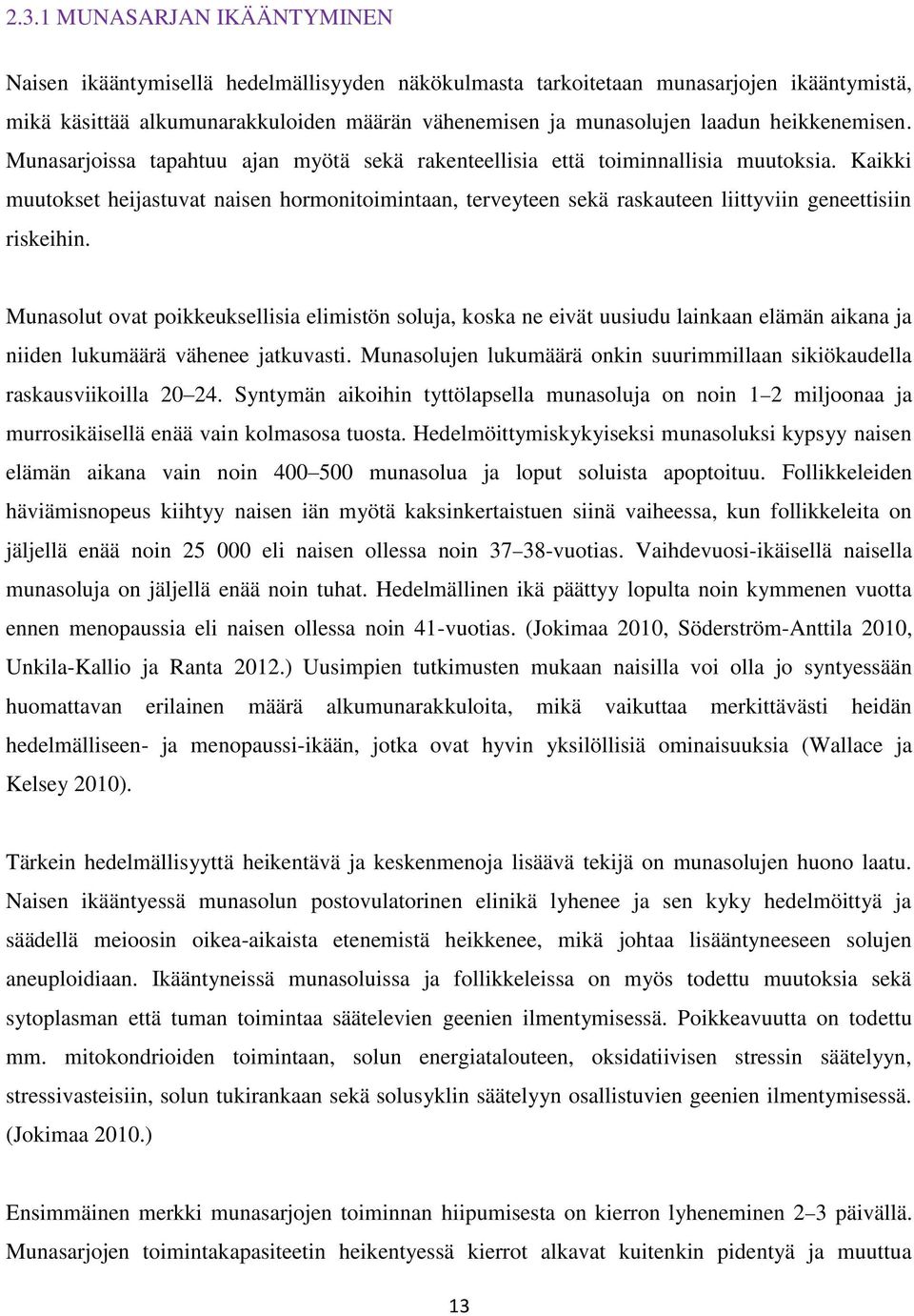 Kaikki muutokset heijastuvat naisen hormonitoimintaan, terveyteen sekä raskauteen liittyviin geneettisiin riskeihin.