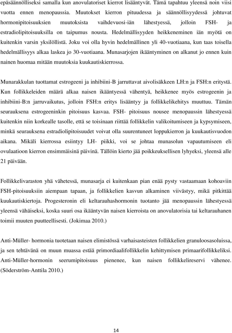 Hedelmällisyyden heikkeneminen iän myötä on kuitenkin varsin yksilöllistä. Joku voi olla hyvin hedelmällinen yli 40-vuotiaana, kun taas toisella hedelmällisyys alkaa laskea jo 30-vuotiaana.