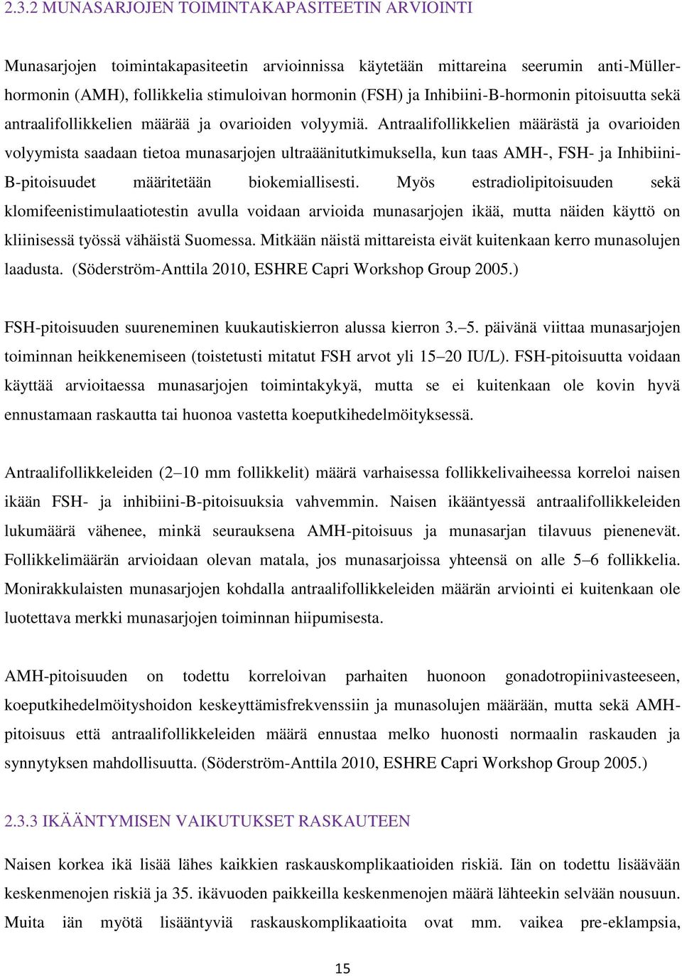 Antraalifollikkelien määrästä ja ovarioiden volyymista saadaan tietoa munasarjojen ultraäänitutkimuksella, kun taas AMH-, FSH- ja Inhibiini- B-pitoisuudet määritetään biokemiallisesti.